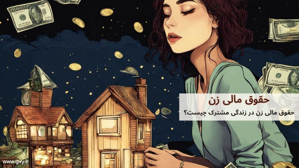 حقوق مالی زن در زندگی مشترک چیست؟ 2 حقوق مالی زن در زندگی مشترک چیست؟