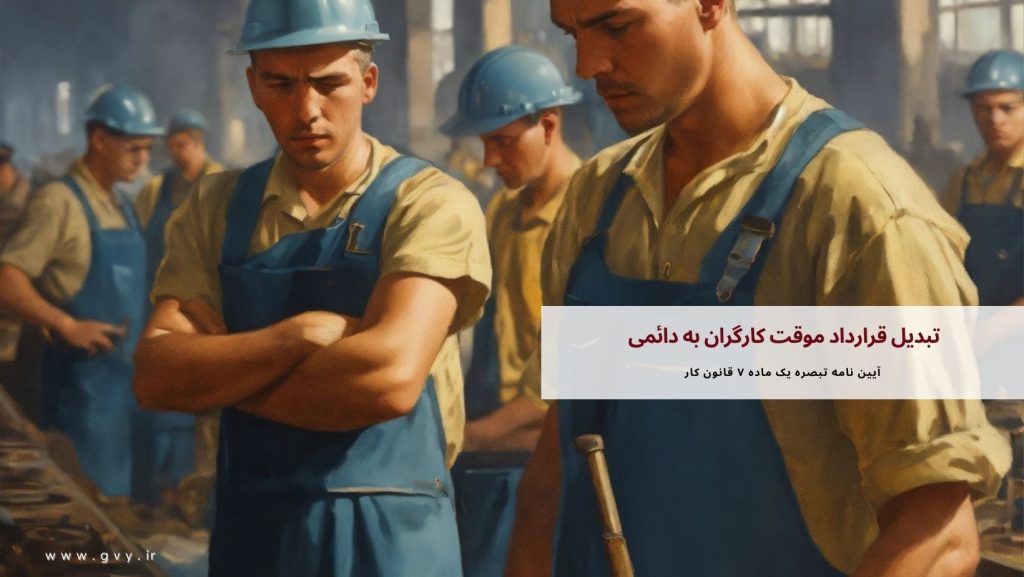 تبدیل قرارداد موقت کارگران به دائمی چگونه است؟ 6 تبدیل قرارداد موقت کارگران به دائمی