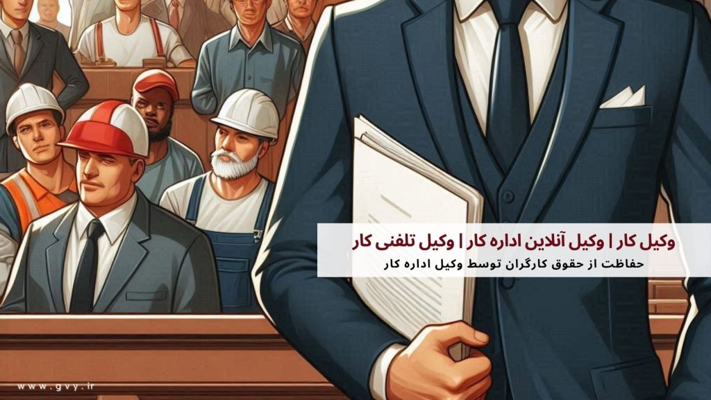 وکیل کار | وکیل آنلاین اداره کار | وکیل تلفنی کار